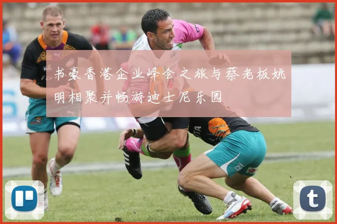 书豪香港企业峰会之旅与蔡老板姚明相聚并畅游迪士尼乐园