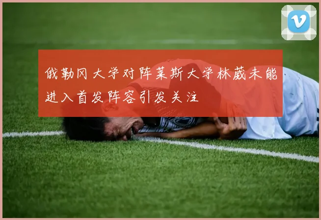 俄勒冈大学对阵莱斯大学林葳未能进入首发阵容引发关注
