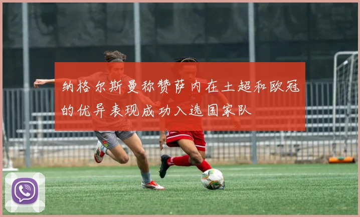纳格尔斯曼称赞萨内在土超和欧冠的优异表现成功入选国家队