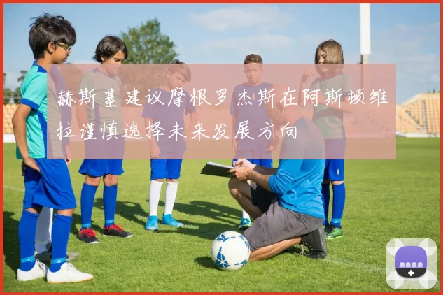 赫斯基建议摩根罗杰斯在阿斯顿维拉谨慎选择未来发展方向